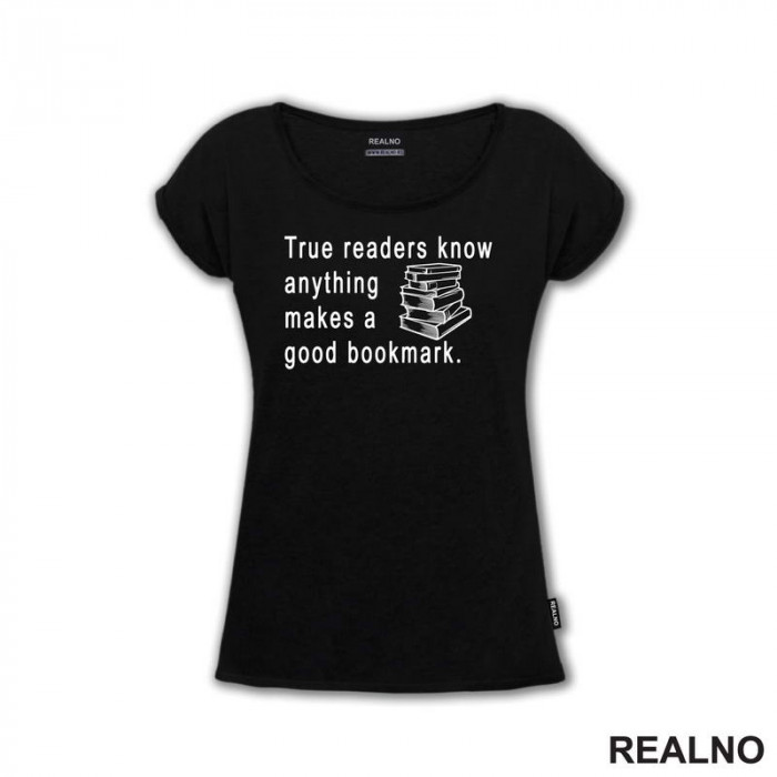 True Readers Know Anything Makes A Good Bookmark  - Books - Čitanje - Knjige - Majica