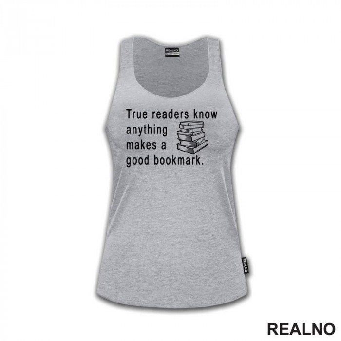 True Readers Know Anything Makes A Good Bookmark  - Books - Čitanje - Knjige - Majica