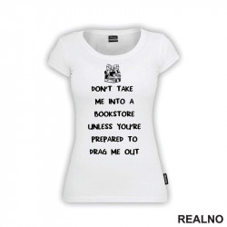 Don't Take Me Into A Bookstore Unless You're Prepared To Drag Me Out - Books - Čitanje - Knjige - Majica