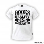 Books Because Reality Is Overrated  - Books - Čitanje - Knjige - Majica
