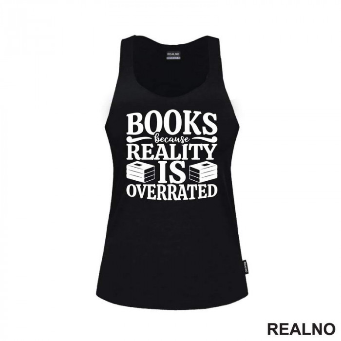 Books Because Reality Is Overrated  - Books - Čitanje - Knjige - Majica