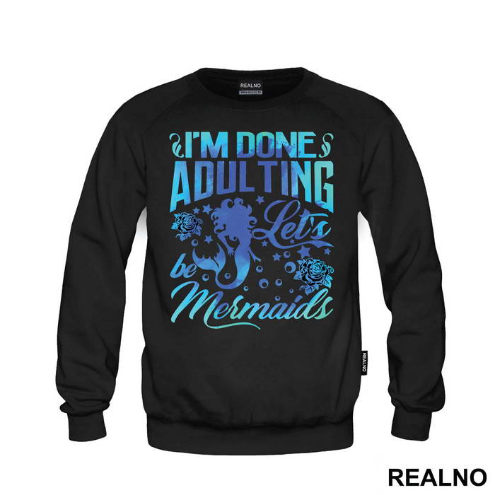 I'm Done Adulting Let's Be Mermaids - Sirene - Duks