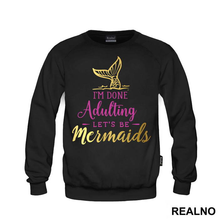 I'm Done Adulting Let's Be Mermaids - Fin In The Water - Sirene - Duks