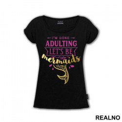 I'm Done Adulting Let's Be Mermaids - Water Splash - Sirene - Majica