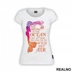 She Dreams Of The Ocean Late At Night And Longs For The Wild Salt Air - Sirene - Mermaid - Majica