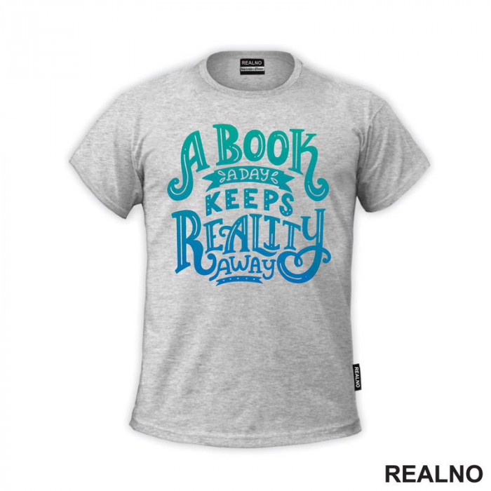 A Book A Day Keeps Reality Away - Green And Blue -  Colors - Books - Čitanje - Knjige - Majica