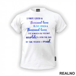 I Have Lived A Thousand Lives & I've Loved A Thousand Loves. I've Walked On Distant Worlds & Seen The End Of Time - Because I Read. - Books - Čitanje - Knjige - Majica