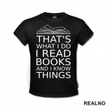 That's What I Do I Read Books And I Know Things - book - Books - Čitanje - Knjige - Majica