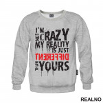 I'm Not Crazy My Reality Is Just Different Than Yours - Quotes - Duks