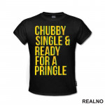 Chubby, Single & Ready For A Pringle - Hrana - Food - Majica