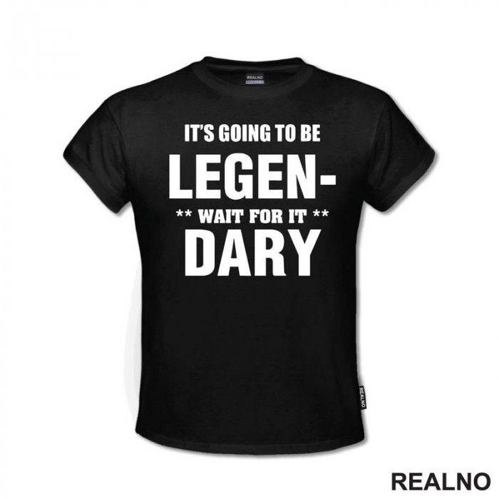 It's going to be LEGEND, wait fot it DARY - How I Met Your Mother - Majica