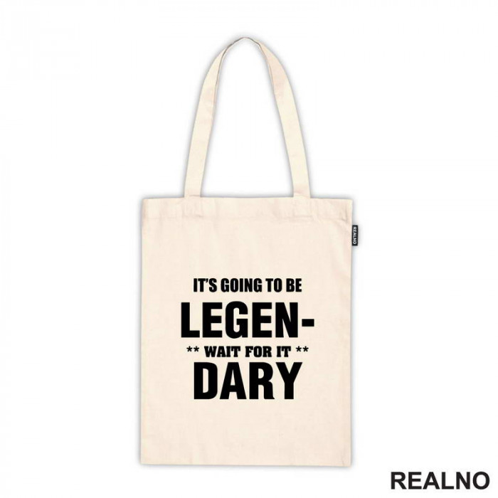 It's going to be LEGEND, wait fot it DARY - How I Met Your Mother - Ceger