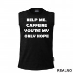 Help Me, Caffeine You're My Only Hope - Kafa - Majica