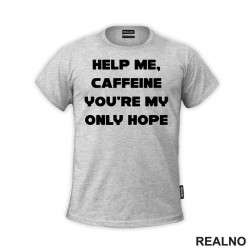 Help Me, Caffeine You're My Only Hope - Kafa - Majica