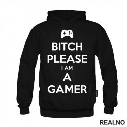 Bitch Please, I Am A Gamer - Geek - Duks