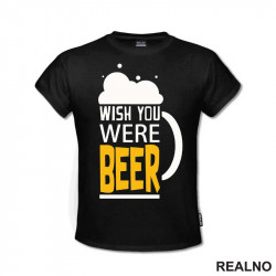 Wish You Were Beer - Foam - Humor - Majica