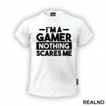 I'm a Gamer, Nothing Scares Me - Geek - Majica