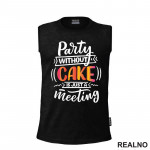 Party Without Cake Is Just A Meeting - Hrana - Food - Majica