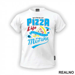 Without Pizza Life Would Be A Mistake - Hrana - Food - Majica