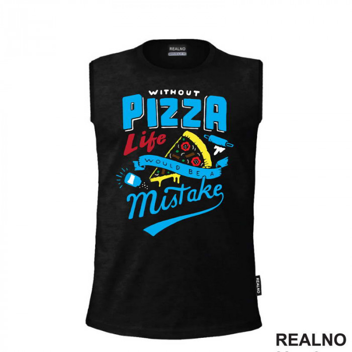 Without Pizza Life Would Be A Mistake - Hrana - Food - Majica