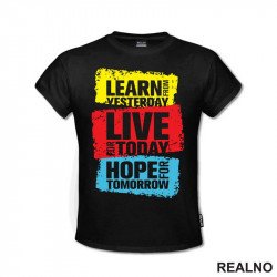 Learn From Yesterday, Live For Today, Hope For Tomorrow - Motivation - Quotes - Majica