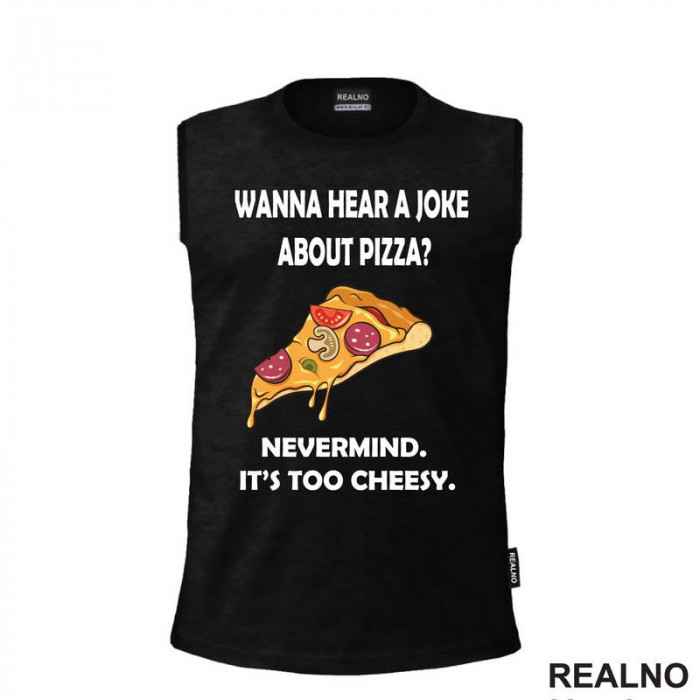 Wanna Hear a Joke About Pizza? Nevermind. It's Too Cheesy - Hrana - Food - Majica