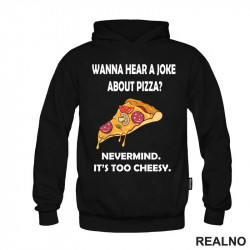 Wanna Hear a Joke About Pizza? Nevermind. It's Too Cheesy - Hrana - Food - Duks Wanna Hear a Joke About Pizza? Nevermind. It's Too Cheesy - Hrana - Food - Duks