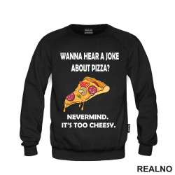 Wanna Hear a Joke About Pizza? Nevermind. It's Too Cheesy - Hrana - Food - Duks Wanna Hear a Joke About Pizza? Nevermind. It's Too Cheesy - Hrana - Food - Duks