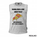 Wanna Hear a Joke About Pizza? Nevermind. It's Too Cheesy - Hrana - Food - Majica