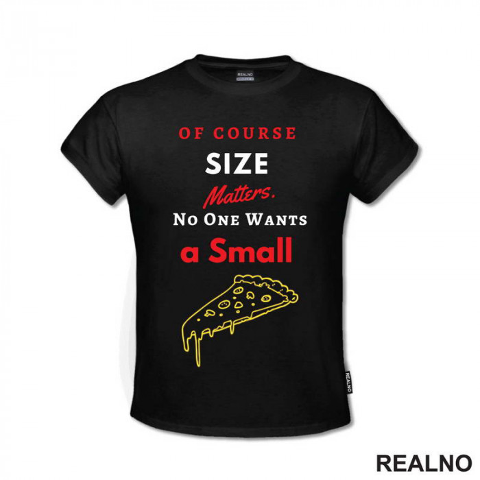Of Course Size Matters. No One Wants A Small Pizza - Hrana - Food - Majica