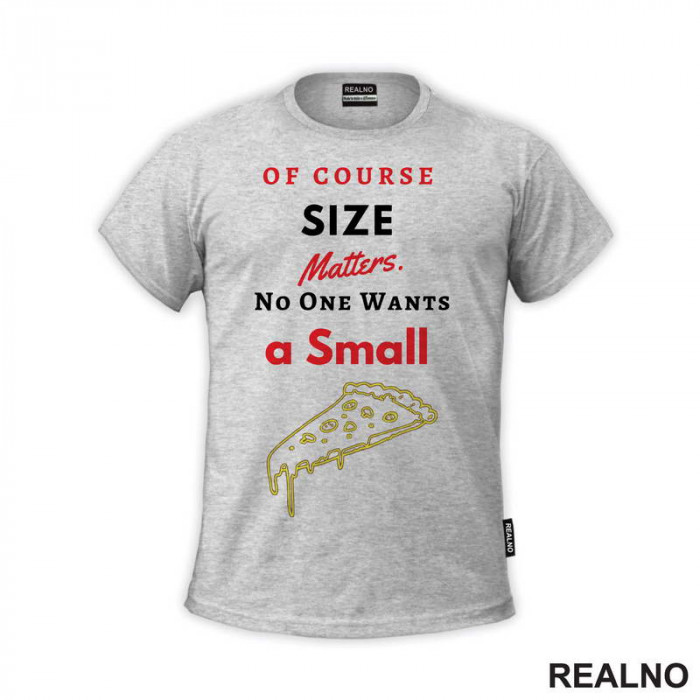 Of Course Size Matters. No One Wants A Small Pizza - Hrana - Food - Majica