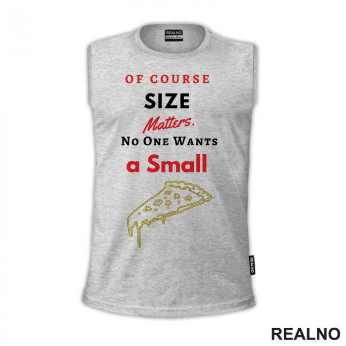 Of Course Size Matters. No One Wants A Small Pizza - Hrana - Food - Majica Of Course Size Matters. No One Wants A Small Pizza - Hrana - Food - Majica
