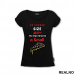 Of Course Size Matters. No One Wants A Small Pizza - Hrana - Food - Majica Of Course Size Matters. No One Wants A Small Pizza - Hrana - Food - Majica