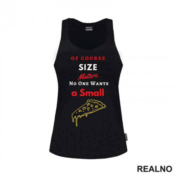 Of Course Size Matters. No One Wants A Small Pizza - Hrana - Food - Majica Of Course Size Matters. No One Wants A Small Pizza - Hrana - Food - Majica