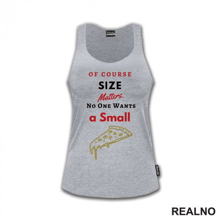 Of Course Size Matters. No One Wants A Small Pizza - Hrana - Food - Majica Of Course Size Matters. No One Wants A Small Pizza - Hrana - Food - Majica