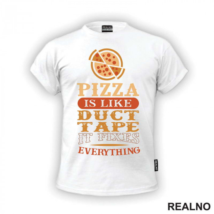 Pizza Is Like Duct Tape, It Fixes Everything - Hrana - Food - Majica