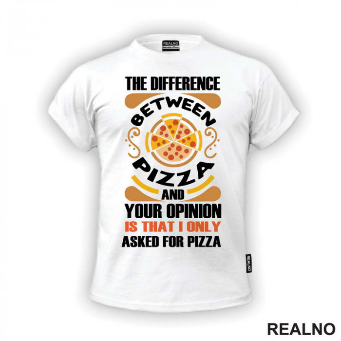 The Difference And Your Opinion Is That I Only Asked For Pizza - Hrana - Food - Majica