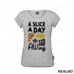 A Slice A Day Keeps The Sad Away - Hrana - Food - Majica