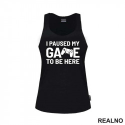 I Paused My Game To Be Here - Geek - Majica