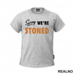 Sorry, We're Stoned - Humor - Majica