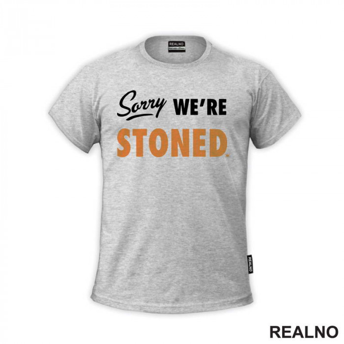 Sorry, We're Stoned - Humor - Majica