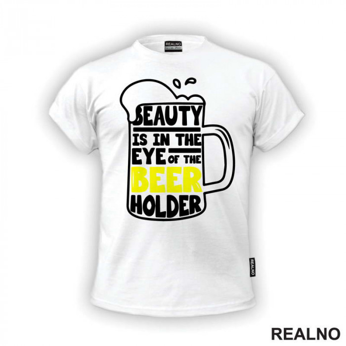 Beauty Is In The Eye Of The Beer Holder - Beer Mug - Humor - Majica