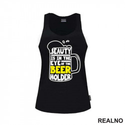 Beauty Is In The Eye Of The Beer Holder - Beer Mug - Humor - Majica