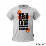 Take The Risik OR Lose The Chance - Motivation - Quotes - Majica