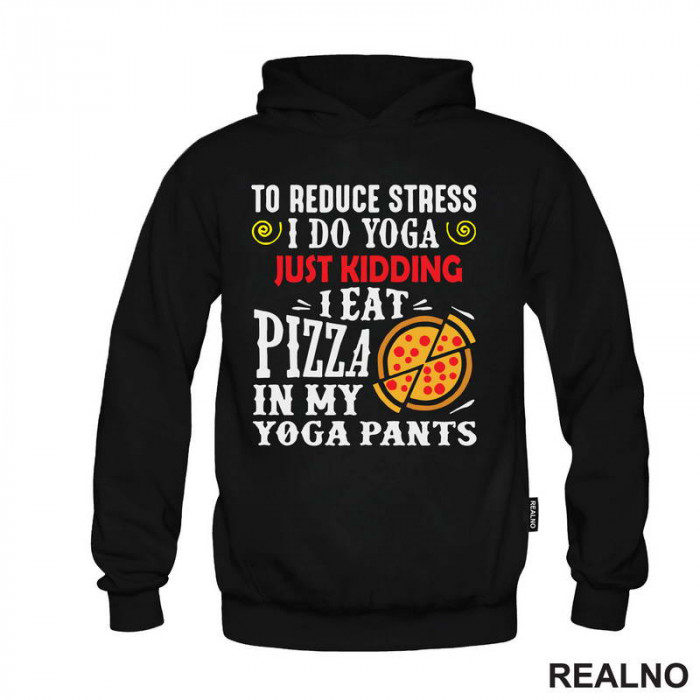 To Reduce Stress I Do Yoga Just Kidding. I Eat Pizza in My Yoga Pants - Hrana - Food - Duks