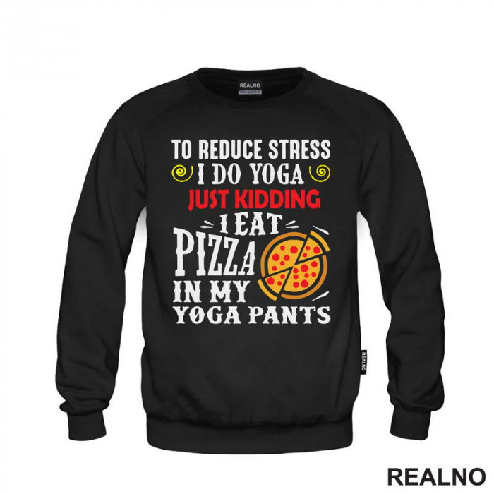 To Reduce Stress I Do Yoga Just Kidding. I Eat Pizza in My Yoga Pants - Hrana - Food - Duks