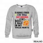 To Reduce Stress I Do Yoga Just Kidding. I Eat Pizza in My Yoga Pants - Hrana - Food - Duks