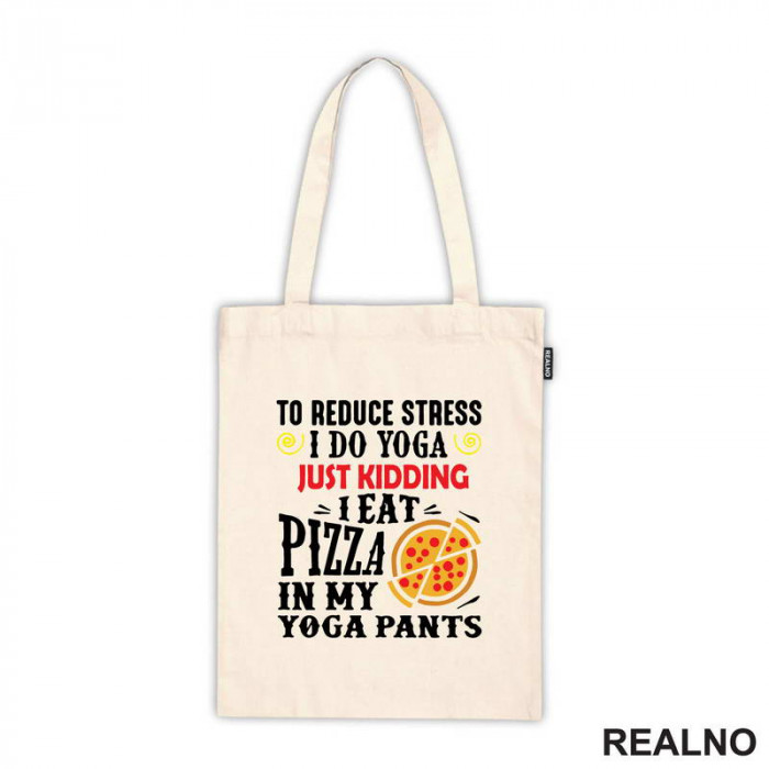 To Reduce Stress I Do Yoga Just Kidding. I Eat Pizza in My Yoga Pants - Hrana - Food - Ceger