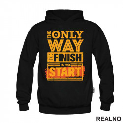 The Only Way To Finish Is To Start - Motivation - Quotes - Duks The Only Way To Finish Is To Start - Motivation - Quotes - Duks