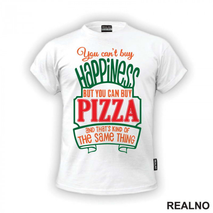 You Can't Buy Happiness, But You Can Buy Pizza and That's Kind Of The Same Thing - Green - Hrana - Food - Majica